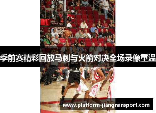 季前赛精彩回放马刺与火箭对决全场录像重温